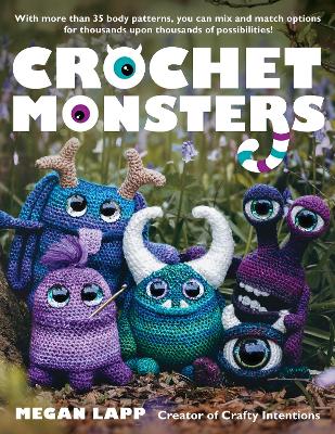 Crochet Monsters: With more than 35 body patterns and options for horns, limbs, antennae and so much more, you can mix and match options for thousands upon thousands of possibilities! book
