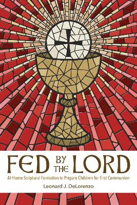 Fed by the Lord: At-Home Scriptural Formation to Prepare Children for First Communion book