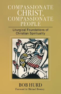 Compassionate Christ, Compassionate People: Liturgical Foundations of Christian Spirituality book