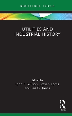 Utilities and Industrial History by John F. Wilson