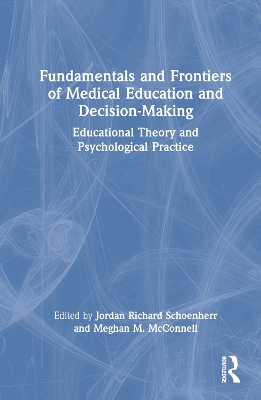 Fundamentals and Frontiers of Medical Education and Decision-Making: Educational Theory and Psychological Practice by Jordan Richard Schoenherr