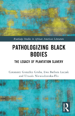 Pathologizing Black Bodies: The Legacy of Plantation Slavery by Constante González Groba