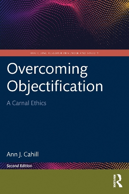 Overcoming Objectification: A Carnal Ethics by Ann J. Cahill