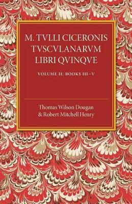 M. Tulli Ciceronis Tusculanarum Disputationum Libri Quinque: Volume 2, Containing Books III-V book