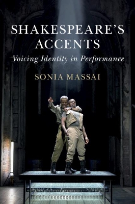 Shakespeare's Accents: Voicing Identity in Performance by Sonia Massai
