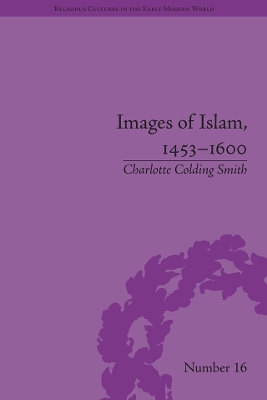 Images of Islam, 1453–1600: Turks in Germany and Central Europe by Charlotte Colding Smith
