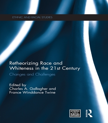 Retheorizing Race and Whiteness in the 21st Century: Changes and Challenges by Charles A. Gallagher