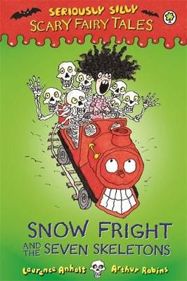 Seriously Silly: Scary Fairy Tales: Snow Fright and the Seven Skeletons by Laurence Anholt