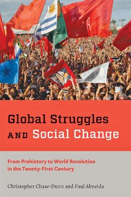 Global Struggles and Social Change: From Prehistory to World Revolution in the Twenty-First Century by Christopher Chase-Dunn