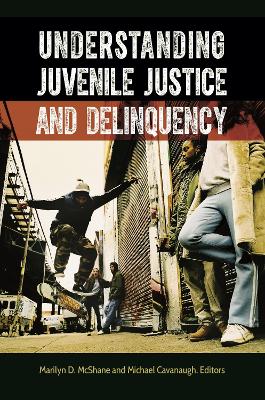 Understanding Juvenile Justice and Delinquency by Marilyn D. McShane