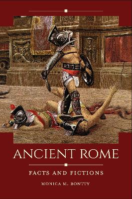 Ancient Rome: Facts and Fictions by Monica M. Bontty