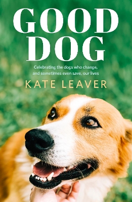 Good Dog: Celebrating dogs who change, and sometimes even save, our lives book