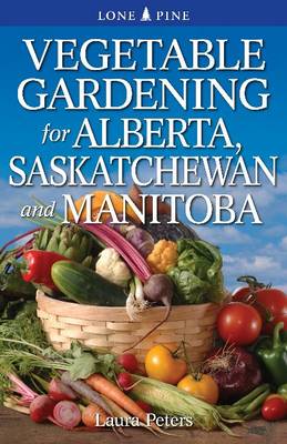Vegetable Gardening for Alberta, Saskatchewan and Manitoba book