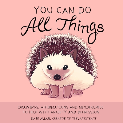 You Can Do All Things: Drawings, Affirmations and Mindfulness to Help With Anxiety and Depression (Book Gift for Women) by Kate Allan