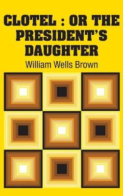 Clotel: or The President's Daughter by William Wells Brown