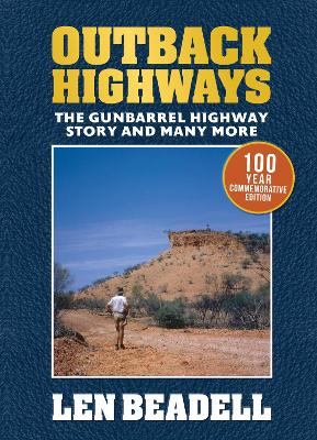 Outback Highways: 100 year commemorative edition by Len Beadell