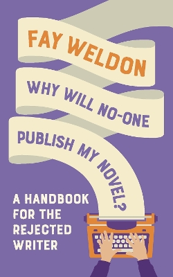 Why Will No-One Publish My Novel?: A Handbook for the Rejected Writer by Fay Weldon