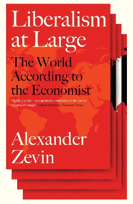 Liberalism at Large: The World According to the Economist by Alexander Zevin