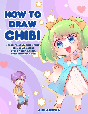 How to Draw Chibi: Learn to Draw Super Cute Chibi Characters - Step by Step Manga Chibi Drawing Book book