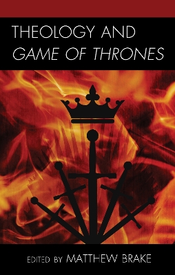 Theology and Game of Thrones by Matthew William Brake