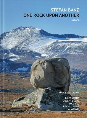 One Rock Upon Another: Six Essays about Marcel Duchamp, Jules Verne, Max Bill, Joseph Beuys, Fischli/Weiss & AI Weiwei book