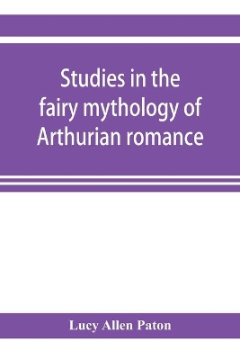 Studies in the fairy mythology of Arthurian romance book