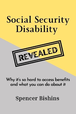 Social Security Disability Revealed: Why it's so hard to access benefits and what you can do about it book