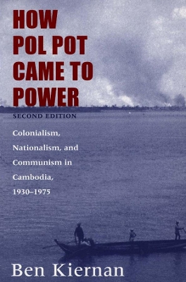 How Pol Pot Came to Power by Ben Kiernan
