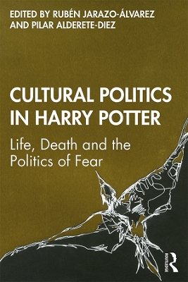 Cultural Politics in Harry Potter: Life, Death and the Politics of Fear by Rubén Jarazo-Álvarez
