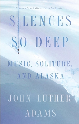 Silences So Deep: Music, Solitude, Alaska book
