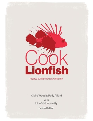 Cook Lionfish: Recipes Suitable for Any White Fish by Polly Alford