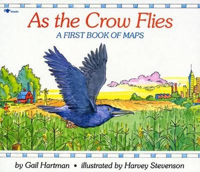 As the Crow Flies: A First Book of Maps by Gail Hartman