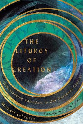 The Liturgy of Creation – Understanding Calendars in Old Testament Context book