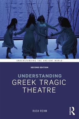 Understanding Greek Tragic Theatre by Rush Rehm