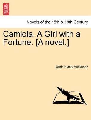 Camiola. a Girl with a Fortune. [A Novel.] by Justin Huntly MacCarthy