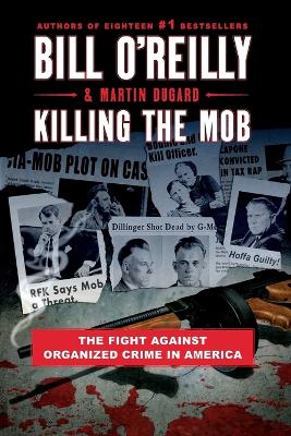 Killing the Mob: The Fight Against Organized Crime in America by Bill O'Reilly