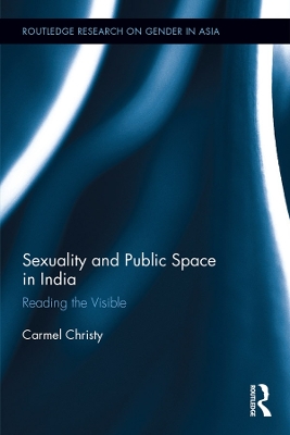 Sexuality and Public Space in India: Reading the Visible by Carmel Christy