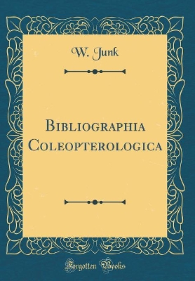 Bibliographia Coleopterologica (Classic Reprint) by W. Junk