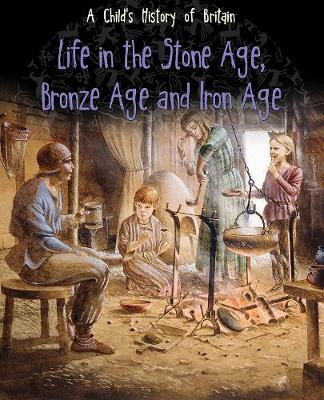 Life in the Stone Age, Bronze Age and Iron Age by Anita Ganeri