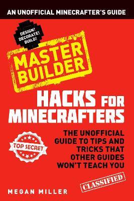 Hacks for Minecrafters: Master Builder by Megan Miller
