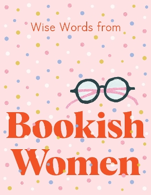 Wise Words from Bookish Women: Smart and sassy life advice book