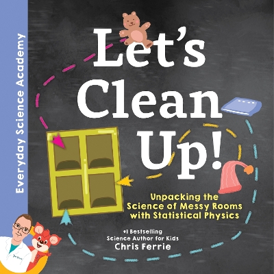 Let's Clean Up!: Unpacking the Science of Messy Rooms with Statistical Physics by Chris Ferrie