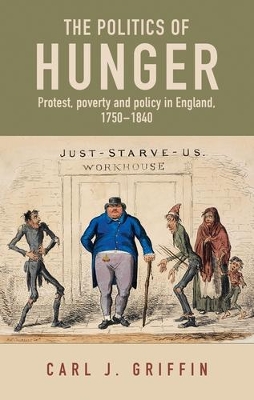 The Politics of Hunger: Protest, Poverty and Policy in England, c. 1750–c. 1840 by Carl J. Griffin