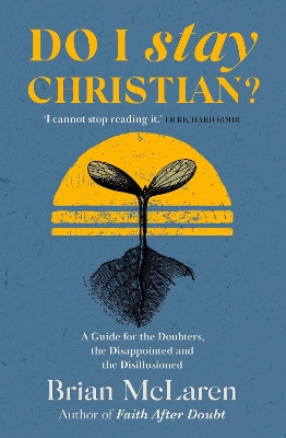 Do I Stay Christian?: A Guide for the Doubters, the Disappointed and the Disillusioned book