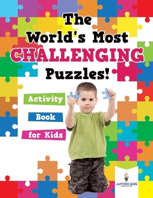 The World's Most Challenging Puzzles! Activity Book for Kids book