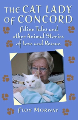 The Cat Lady of Concord: Feline Tales and Other Animal Stories of Love and rescue book