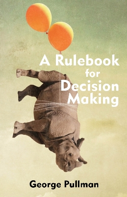 A Rulebook for Decision Making by George Pullman