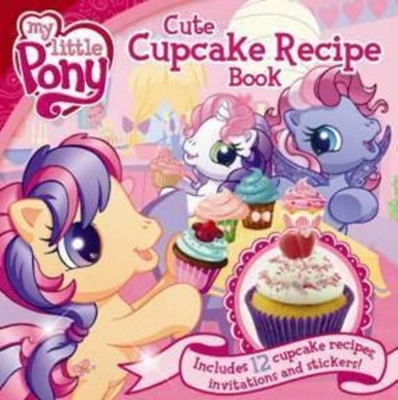 My Little Pony Cute Cupcake Recipe Book book