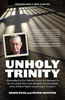 Unholy Trinity: Stonewalled by the Catholic church and betrayed by his own police force over decades: the remarkable story of Denis Ryan's long struggle for justice. book