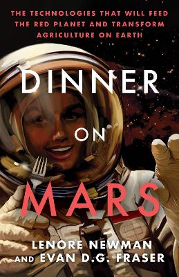 Dinner on Mars: The Technologies That Will Feed the Red Planet and Transform Agriculture on Earth book